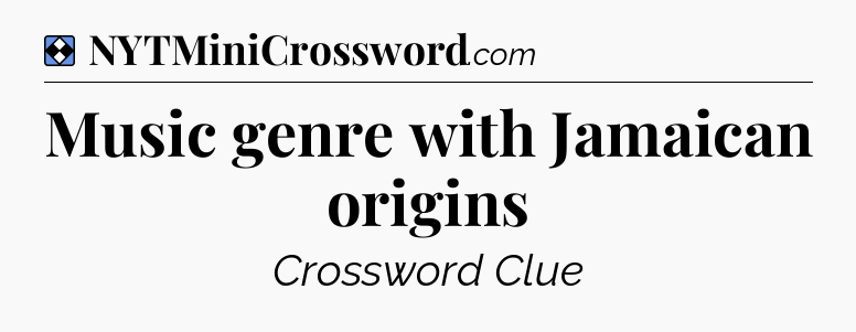 Solution: Music genre with Jamaican origins - NYT Mini Crossword