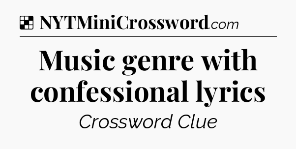 Solution: Music genre with confessional lyrics - NYT Crossword