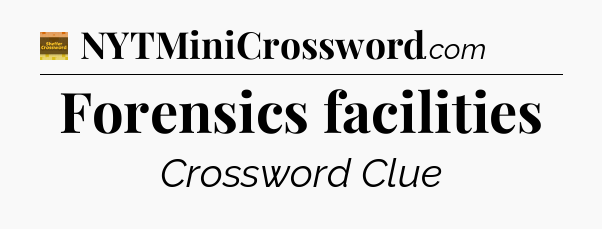 Forensics facilities - Eugene Sheffer Crossword