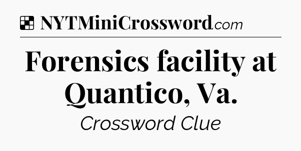 Solution: Forensics facility at Quantico, Va - NYT Crossword