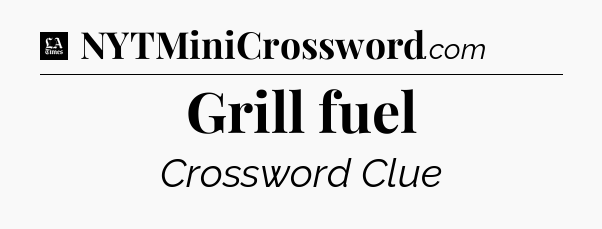 Grill fuel - LA Times Crossword