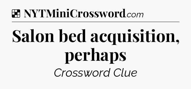 Solution: Salon bed acquisition, perhaps - NYT Crossword