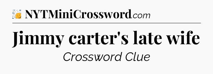 Jimmy carter's late wife - 7 Little Words