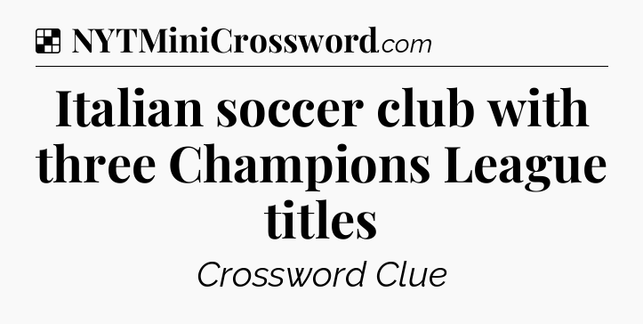 Solution: Italian soccer club with three Champions League titles - NYT Crossword