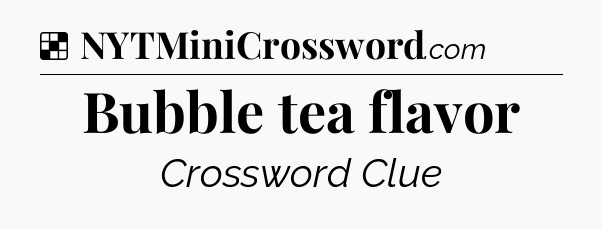Solution: Bubble tea flavor - NYT Crossword