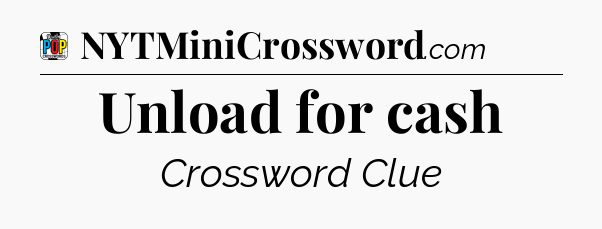 Unload for cash Crossword Clue