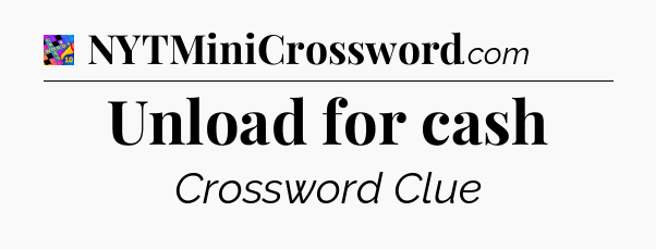 Unload for cash Crossword Clue