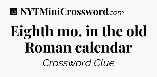 Eighth mo. in the old Roman calendar - LA Times Crossword