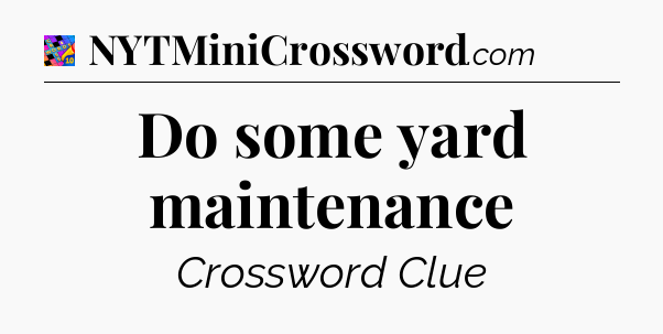 Do some yard maintenance Crossword Clue