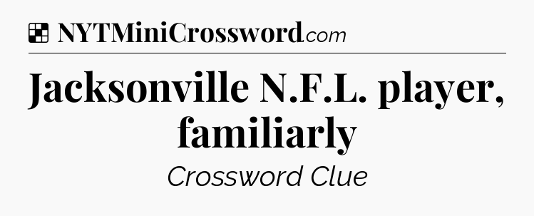Solution: Jacksonville N.F.L. player, familiarly - NYT Crossword