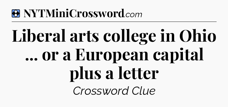 Solution: Liberal arts college in Ohio ... or a European capital plus a letter - NYT Mini Crossword