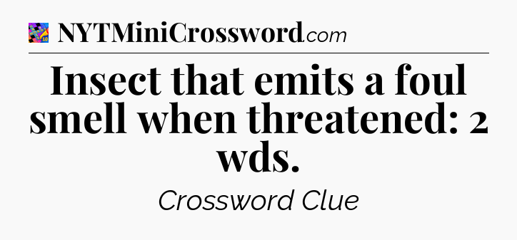 Insect that emits a foul smell when threatened: 2 wds Crossword Clue