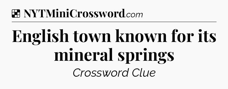 Solution: English town known for its mineral springs - NYT Crossword