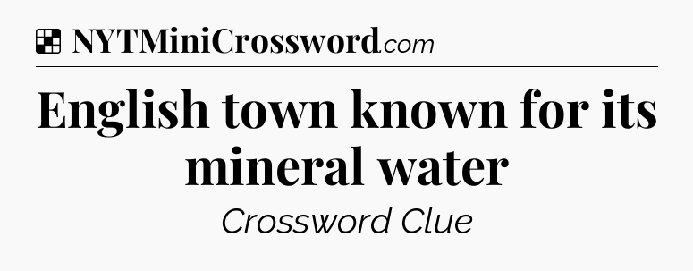 Solution: English town known for its mineral water - NYT Crossword