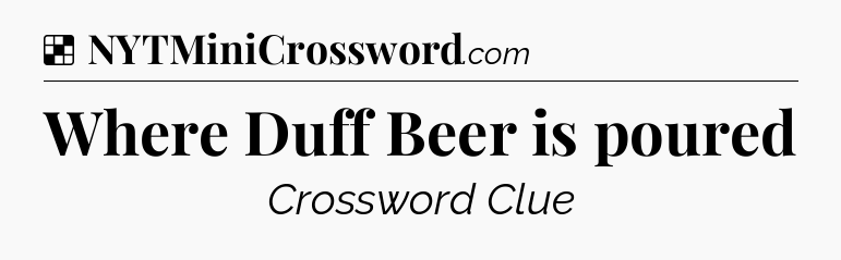 Solution: Where Duff Beer is poured - NYT Crossword
