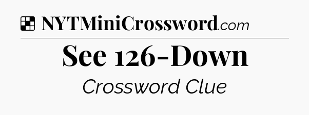 Solution: See 126-Down - NYT Crossword