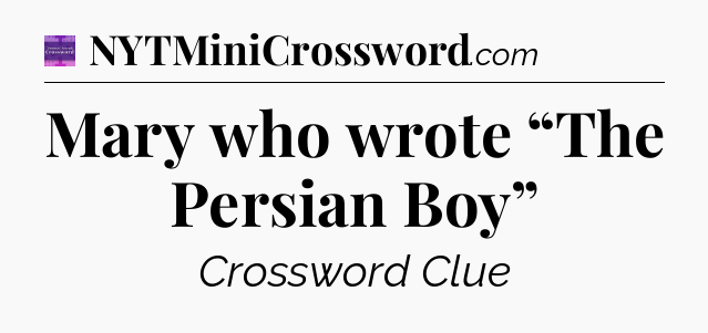 Mary who wrote “The Persian Boy” - Thomas Joseph Crossword