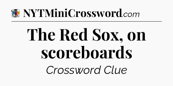 The Red Sox, on scoreboards Crossword Clue