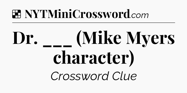 Solution: Dr. ___ (Mike Myers character) - NYT Crossword