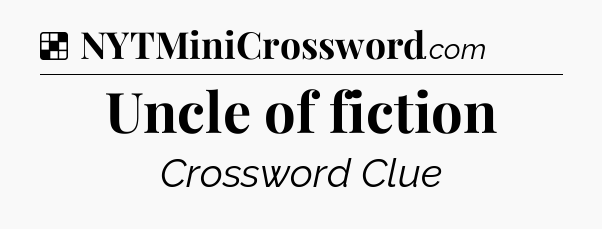 Solution: Uncle of fiction - NYT Crossword