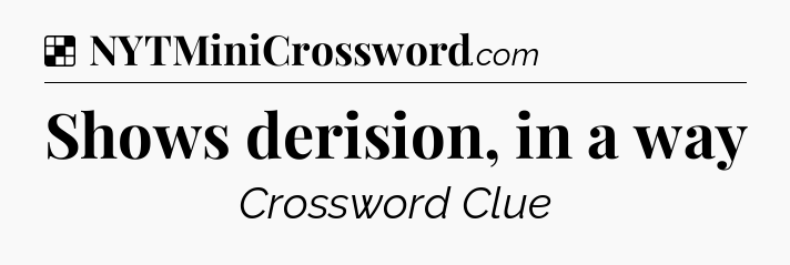 Solution: Shows derision, in a way - NYT Crossword