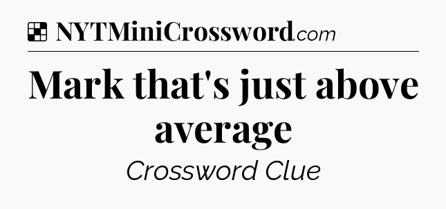 Solution: Mark that's just above average - NYT Crossword