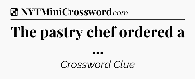 Solution: The pastry chef ordered a  - NYT Crossword