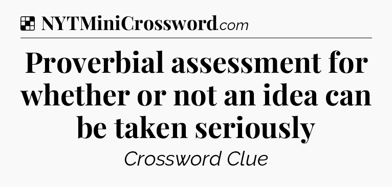 Solution: Proverbial assessment for whether or not an idea can be taken seriously - NYT Crossword