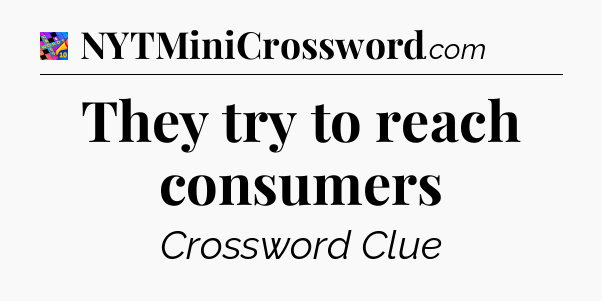 They try to reach consumers Crossword Clue
