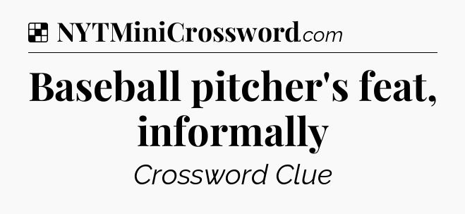 Solution: Baseball pitcher's feat, informally - NYT Crossword