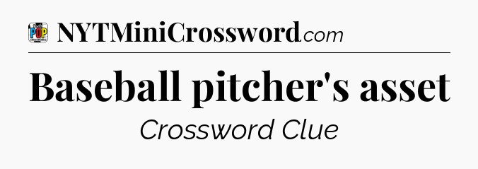 Baseball pitcher's asset Crossword Clue