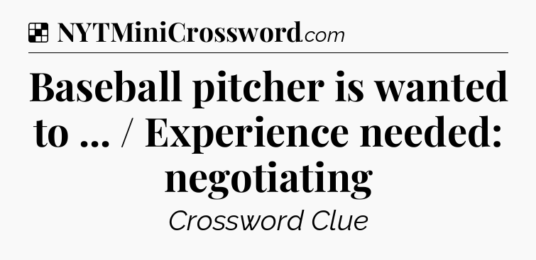 Solution: Baseball pitcher is wanted to ... / Experience needed: negotiating - NYT Crossword