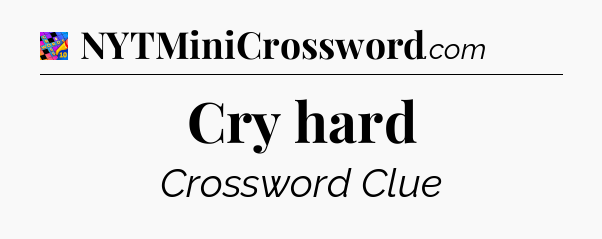 Cry hard Crossword Clue