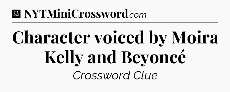 Character voiced by Moira Kelly and Beyoncé - LA Times Crossword