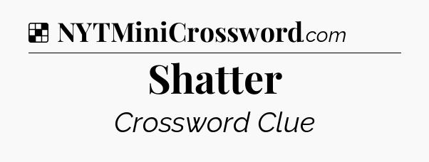 Solution: Shatter - NYT Crossword