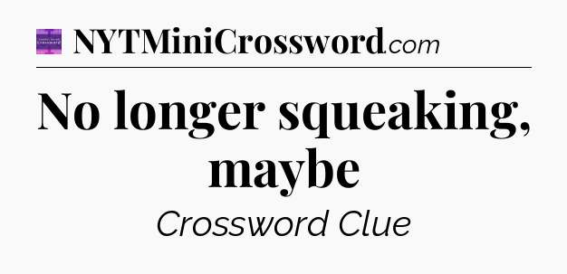 No longer squeaking, maybe - Thomas Joseph Crossword