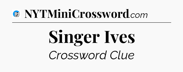 Singer Ives Crossword Clue