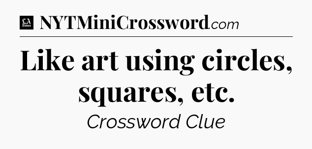 Like art using circles, squares, etc - LA Times Crossword