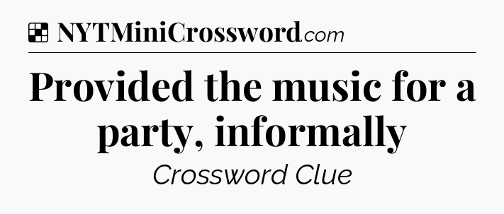 Solution: Provided the music for a party, informally - NYT Crossword