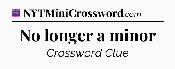 No longer a minor - Thomas Joseph Crossword