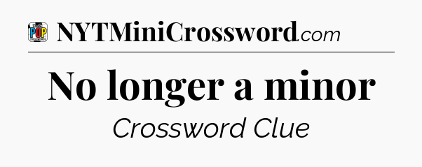 No longer a minor Crossword Clue
