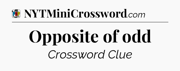 Opposite of odd Crossword Clue
