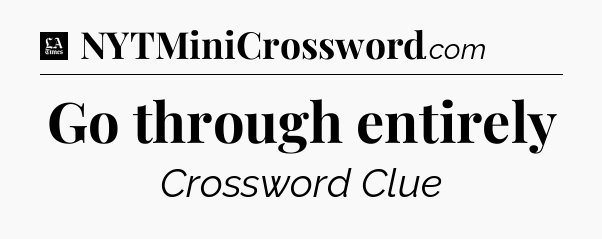 Go through entirely - LA Times Crossword