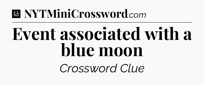 Event associated with a blue moon - LA Times Crossword