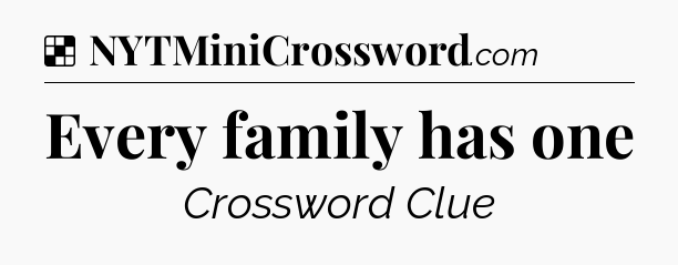 Solution: Every family has one - NYT Crossword