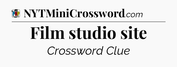 Film studio site Crossword Clue