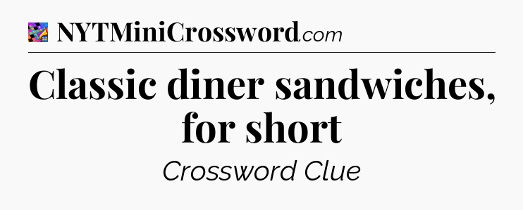 Classic diner sandwiches, for short Crossword Clue