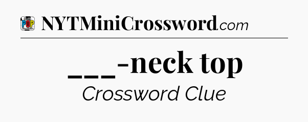 ___-neck top Crossword Clue