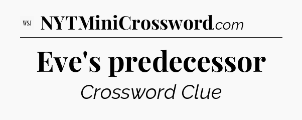 Eve's predecessor - WSJ Crossword