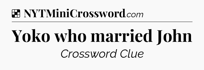 Solution: Yoko who married John - NYT Crossword